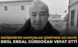 Eskişehir’de Muhtarlar Günü’nde Acı Kayıp: Erol Erdal Gürdoğan Vefat Etti