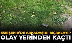 Eskişehir’de Arkadaşını Bıçaklayıp Olay Yerinden Kaçtı