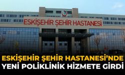 Eskişehir Şehir Hastanesi'nde Yeni Poliklinik Hizmete Girdi