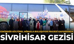 Eskişehir Kültürel Mirasla Buluşuyor Projesi Kapsamında Sivrihisar Gezisi