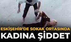 Eskişehir’de Sokak Ortasında Kadına Şiddet