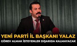 YENİ Parti İl Başkanı Yalaz: “Görev Almak İstenler Dışarıda Kalmayacak”