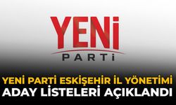 YENİ Parti Eskişehir İl Yönetimi Aday Listeleri Açıklandı
