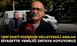 Yeni Parti Eskişehir Milletvekili Arslan: Siyasette Yeniliği Ortaya Koyuyoruz