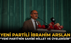 YENİ Partili İbrahim Arslan: “YENİ Parti’nin Sahibi Millet Ve Üyeleridir”