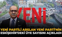 YENİ Partili Arslan YENİ Parti’nin Eskişehir’deki Üye Sayısını Açıkladı
