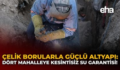 Çelik Borularla Güçlü Altyapı: Dört Mahalleye Kesintisiz Su Garantisi!