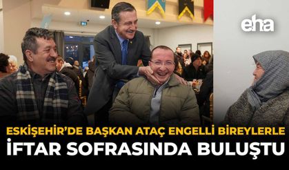Eskişehir'de Başkan Ataç Engelli Bireylerle İftar Sofrasında Buluştu