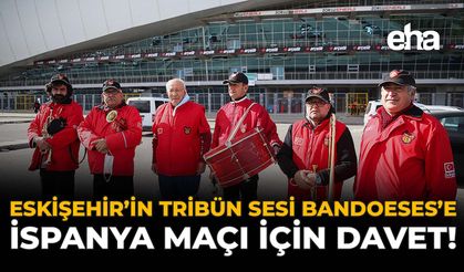 Eskişehir’in Tribün Sesi BandoESES’e İspanya Maçı İçin Davet!
