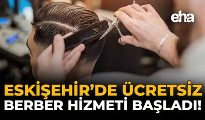 Eskişehir'de Ücretsiz Berber Hizmeti Başladı!
