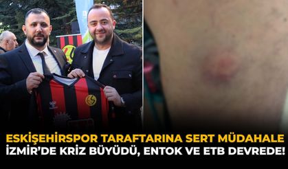 Eskişehirspor Taraftarına Sert Müdahale: İzmir’de Kriz Büyüdü, Entok ve ETB Devrede!