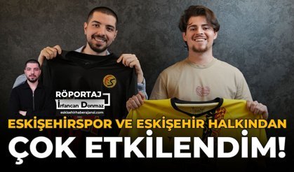 Eskişehirspor ve Eskişehir Halkından Çok Etkilendim
