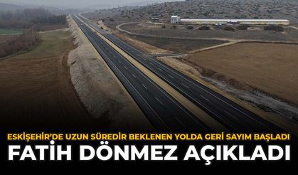 Eskişehir'de Uzun Süredir Beklenen Yolda Geri Sayım Başladı: Fatih Dönmez Açıkladı