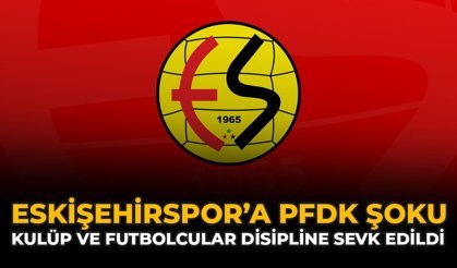 Eskişehirspor’a PFDK Şoku: Kulüp ve Futbolcular Disipline Sevk Edildi!