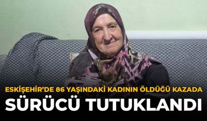 Eskişehir'de 86 Yaşındaki Kadının Öldüğü Kazada Sürücü Tutuklandı