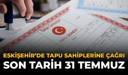 Eskişehir'de Tapu Sahiplerine Çağrı: Başvuru İçin Son Tarih 31 Temmuz