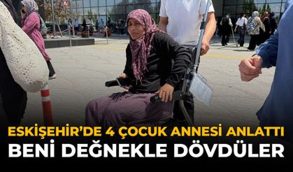Eskişehir'de 4 Çocuk Annesi Anlattı: 'Beni Değnekle Dövdüler'