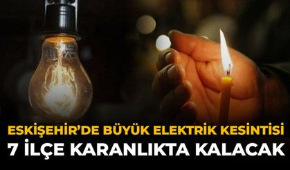 Eskişehir'de Büyük Elektrik Kesintisi: 7 İlçe Karanlıkta Kalacak