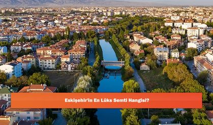 Eskişehir'in En Lüks Semti Hangisi?