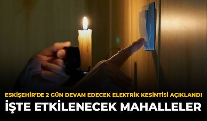 Eskişehir’de 2 Gün Devam Edecek Elektrik Kesintisi Açıklandı: İşte Etkilenecek Mahalleler