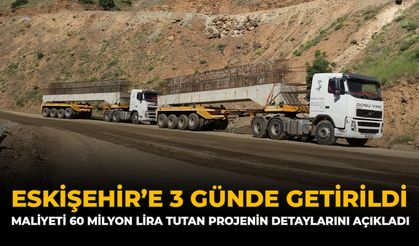Eskişehir’e 3 Günde Getirildi: Maliyeti 60 Milyon Lira Tutan Projenin Detayları Açıklandı