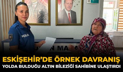 Eskişehir’de Örnek Davranış: Yolda Bulduğu Altın Bileziği Sahibine Ulaştırdı