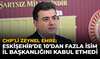CHP’li Zeynel Emre:  Eskişehir'de 10'dan Fazla İsim İl Başkanlığını Kabul Etmedi