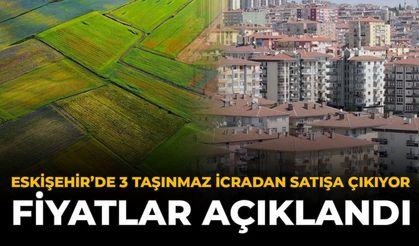 Eskişehir’de 3 Taşınmaz İcradan Satışa Çıkıyor: Fiyatları Açıklandı