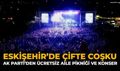 Eskişehir’de Çifte Coşku: AK Parti’den Ücretsiz Geleneksel Aile Pikniği ve Konser