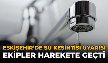 Eskişehir'de Su Kesintisi Uyarsı: Ekipler Harekete Geçti!