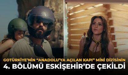 GoTürkiye’nin “Anadolu’ya Açılan Kapı” Mini Dizisinin 4. Bölümü Eskişehir’de Çekildi