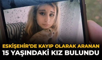 Eskişehir’de Kayıp Olarak Aranan 15 Yaşındaki Kız Bulundu