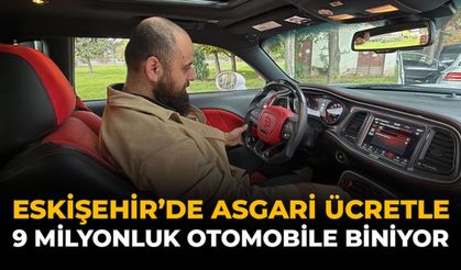 Eskişehir’de Asgari Ücretle 9 Milyonluk Otomobile Biniyor