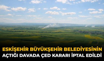 Eskişehir Büyükşehir Belediyesinin Açtığı Davada ÇED Kararı İptal Edildi