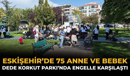 Eskişehir’de 75 Anne ve Bebek Dede Korkut Parkı’nda Engelle Karşılaştı