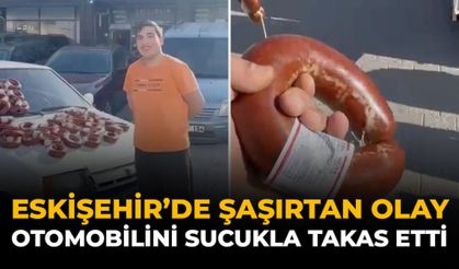 Eskişehir'de Şaşırtan Olay: Otomobilini Sucukla Takas Etti