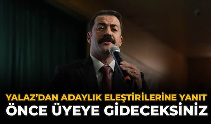 Yalaz’dan Adaylık Eleştirilerine Yanıt: “Önce Üyeye Gideceksiniz”