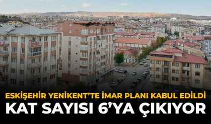 Eskişehir Yenikent'te İmar Planı Kabul Edildi: Kat Sayısı 6'ya Çıkıyor