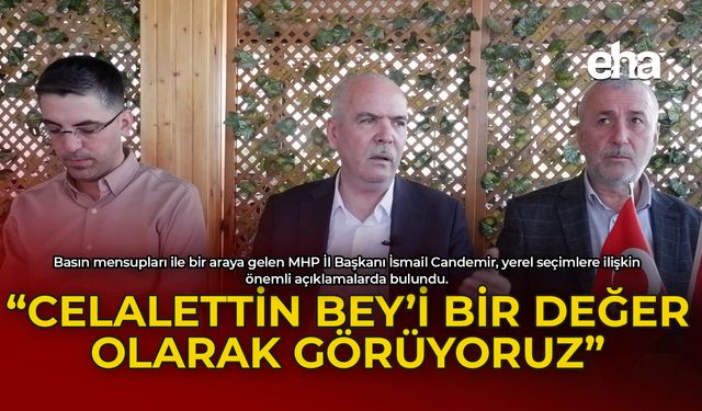 Candemir: "Celalettin Bey'i Bir Değer Olarak Görüyoruz"