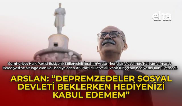 Arslan: "Depremzedeler Sosyal Devlet'i Beklerken Hediyenizi Kabul Edemem"