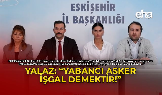 CHP İl Başkanı Yalaz: “Yabancı asker işgal demektir!”