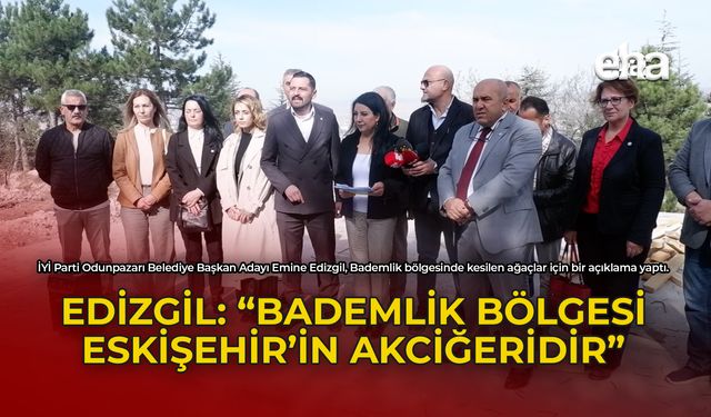 Edizgil: Bademlik Bölgesi Eskişehir’in Akciğerleridir