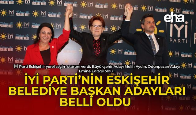 İYİ Parti'nin Eskişehir Belediye Başkan Adayları Belli Oldu