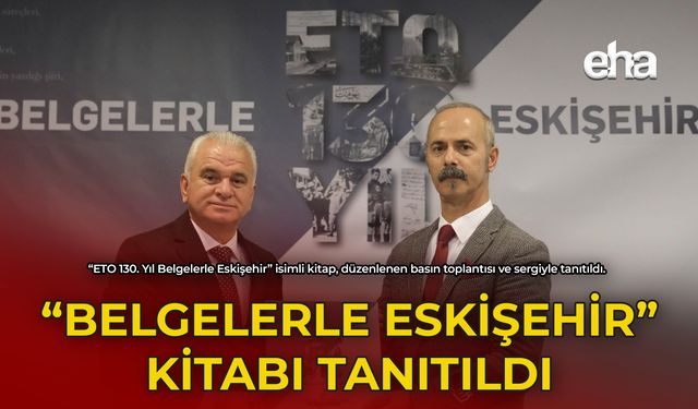 ETO 130.yıl ''Belgelerle Eskişehir''Kitabi Basına Tanıtıldı