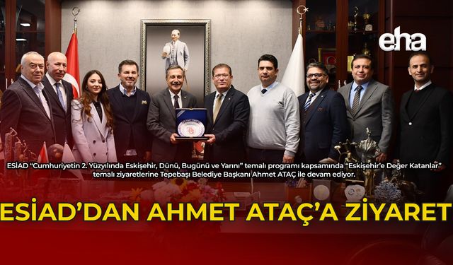 ESİAD'dan Ahmet Ataç'a Ziyaret