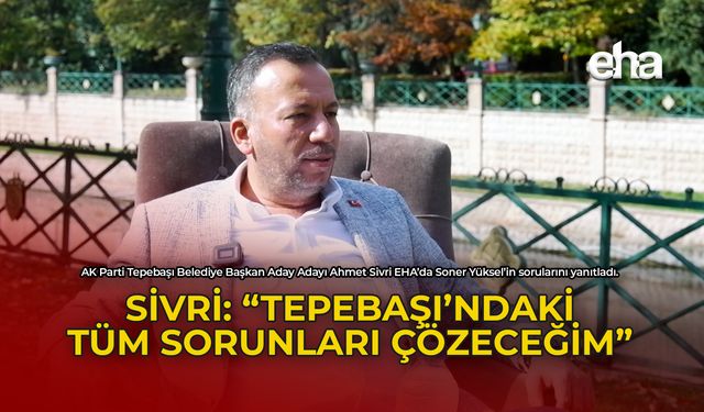 Sivri: "Tepebaşı'ndaki Tüm Sorunları Çözeceğim"