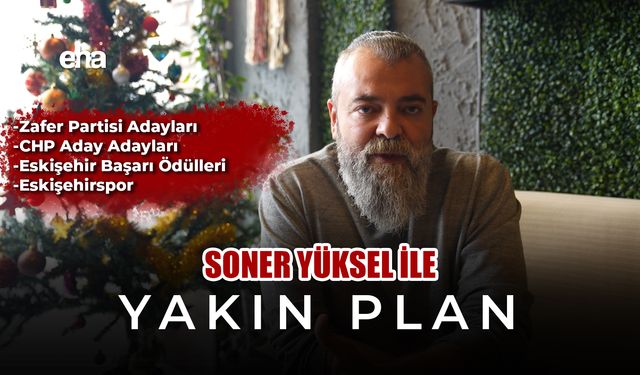 Soner Yüksel ile Yakın Plan - Bölüm 9