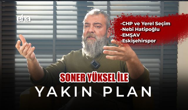 Soner Yüksel ile Yakın Plan - Bölüm 11