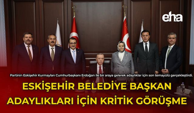 Ak Parti Eskişehir Belediye Başkan Adaylıkları İçin Kritik Görüşme