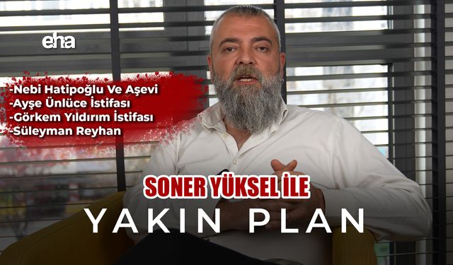 Soner Yüksel ile Yakın Plan - Bölüm 8